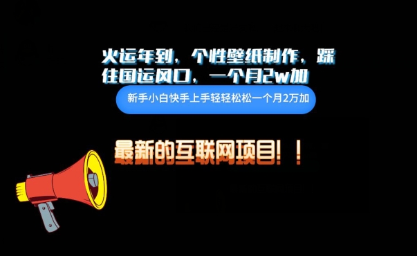 火运年到，个性壁纸制作，踩住国运风口，1个月2w加-网创联盟
