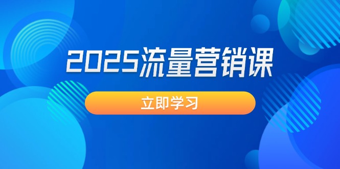 （14313期）2025流量营销课：直击业绩卡点, 拓客新策略, 提高转化率, 设计生意模式-网创联盟