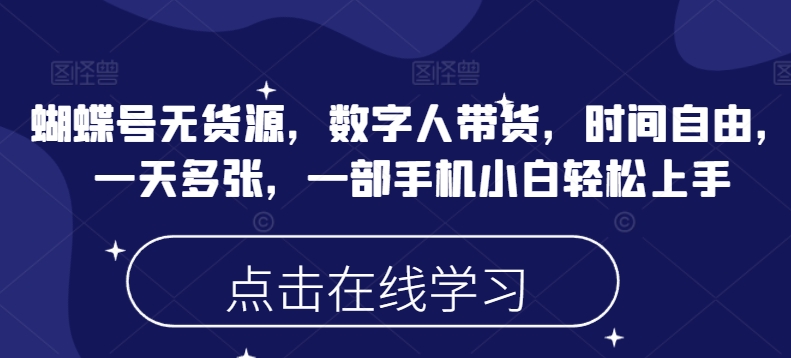 蝴蝶号无货源，数字人带货，时间自由，一天多张，一部手机小白轻松上手-网创联盟