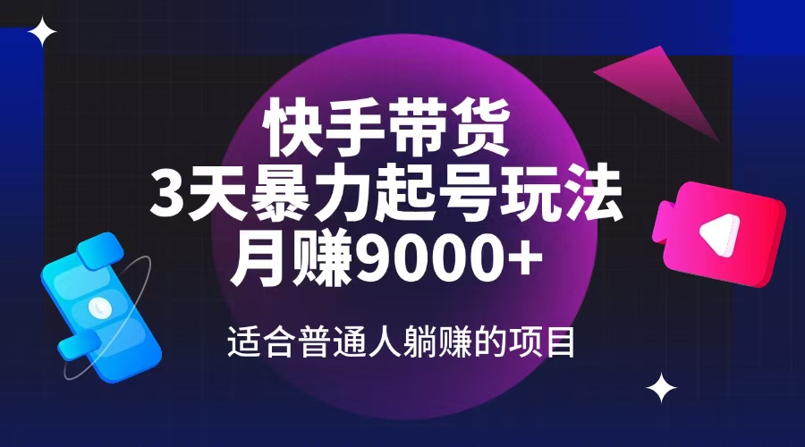（14326期）快手带货，3天起号暴力玩法，月赚9000+，适合普通人躺赚的项目-网创联盟