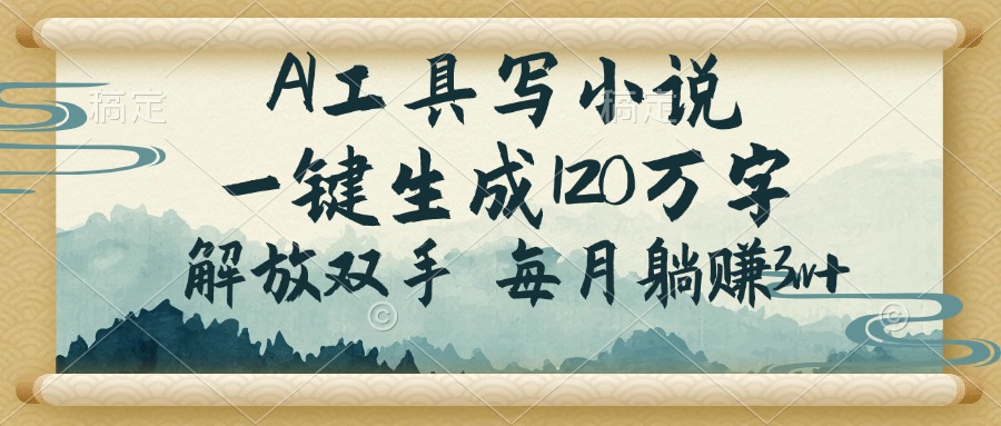（14256期）AI工具写小说，一键生成120万字，解放双手，每月躺赚3w+-网创联盟
